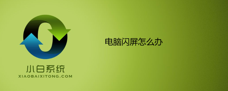 电脑闪屏怎么办 电脑闪屏怎么办